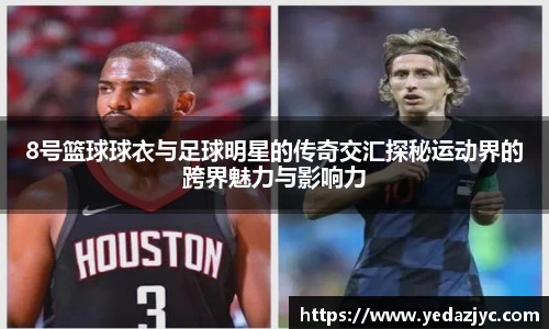 8号篮球球衣与足球明星的传奇交汇探秘运动界的跨界魅力与影响力
