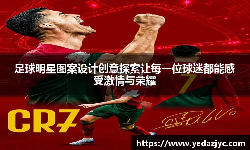 足球明星图案设计创意探索让每一位球迷都能感受激情与荣耀